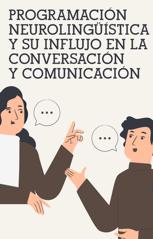 Programación Neurolingüística y su Influjo en la Conversación y Comunicación