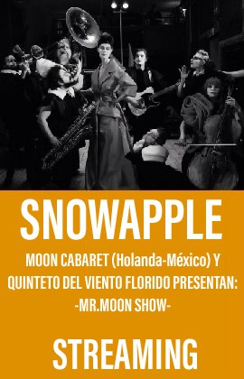 Snowapple -Moon Cabaret (Holanda-México) y Quinteto del Viento Florido : Mr.Moon Show- (Streaming)