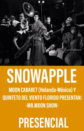 Snowapple -Moon Cabaret (Holanda-México) y Quinteto del Viento Florido : Mr.Moon Show- (Presencial)