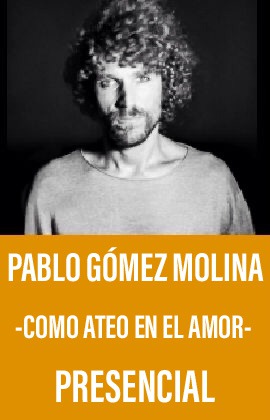 Pablo Gómez Molina -Como ateo en el amor- (Presencial)
