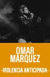 Omar Márquez -Violencia Anticipada-