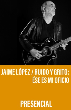 Jaime López - Ruido y Grito: Ése es mi Oficio- (Presencial)  