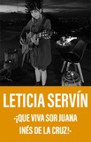 Leticia Servín -¡Que Viva Sor Juana Inés de la Cruz!-