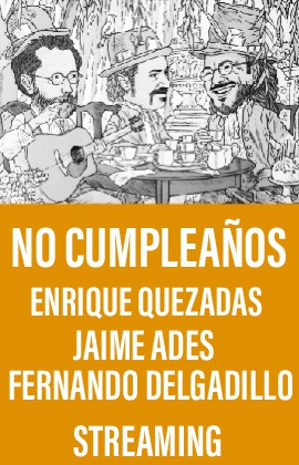 No Cumpleaños -Enrique Quezadas, Jaime Ades y Fernando Delgadillo- (Streaming)