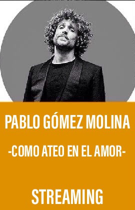 Pablo Gómez Molina -Como ateo en el amor- (Streaming)