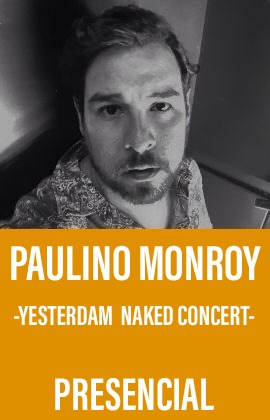Paulino Monroy -Yesterdam Naked concert- (Presencial)