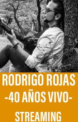 Rodrigo Rojas -40 años Vivo- (Streaming)