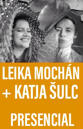 Leika Mochán + Katja Šulc (Presencial)