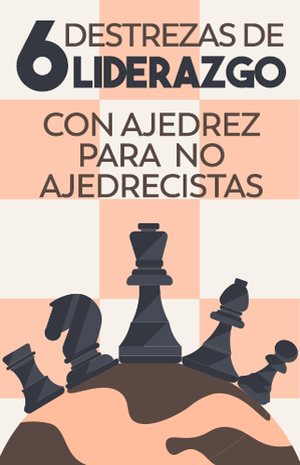 Las 6 destrezas de liderazgo con ajedrez para no ajedrecistas 